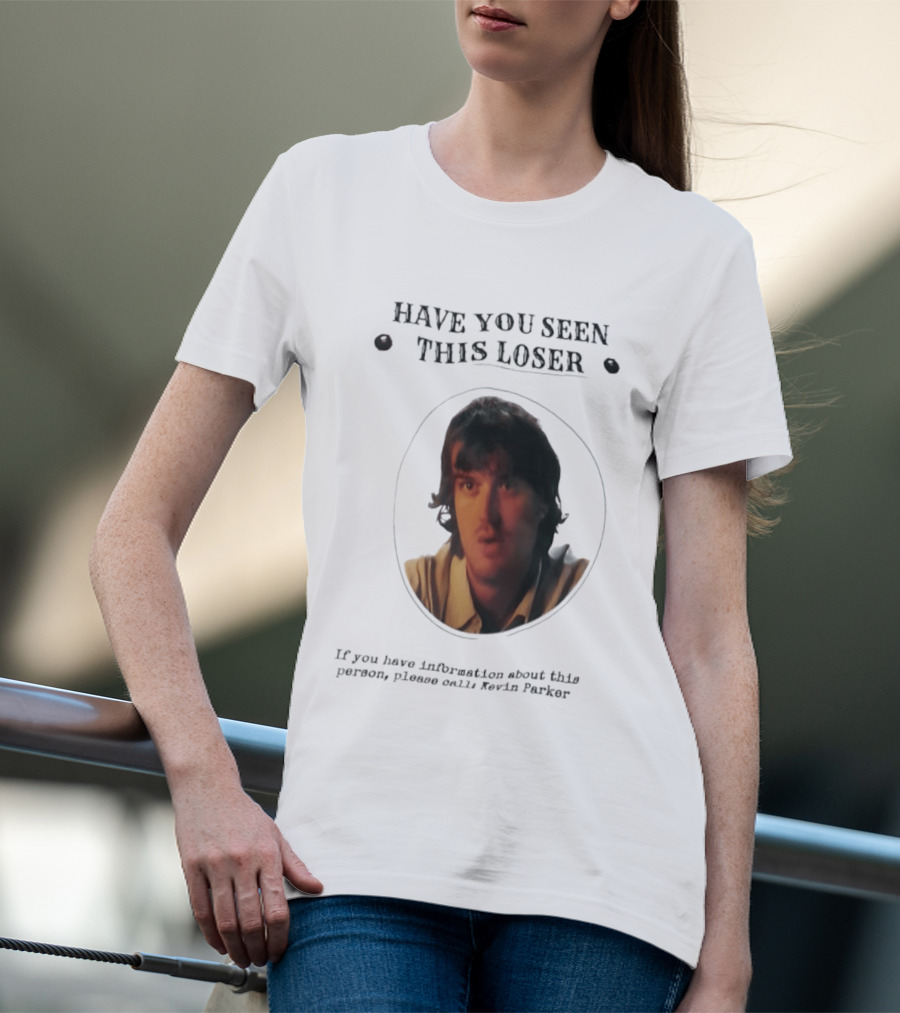 Have You Seen This Loser Kevin Parker Call If You Have Information T-Shirt