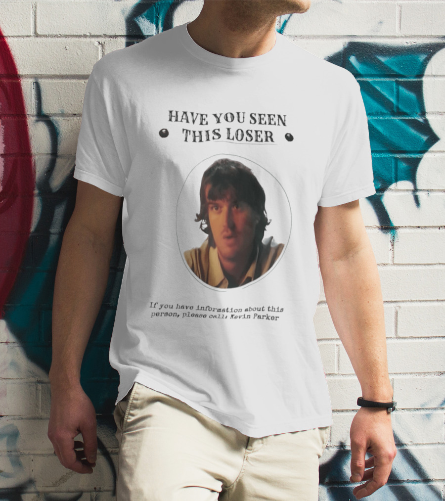 Have You Seen This Loser Kevin Parker Call If You Have Information T-Shirt