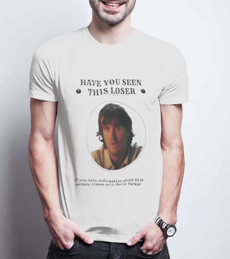 Have You Seen This Loser Kevin Parker Call If You Have Information T-Shirt