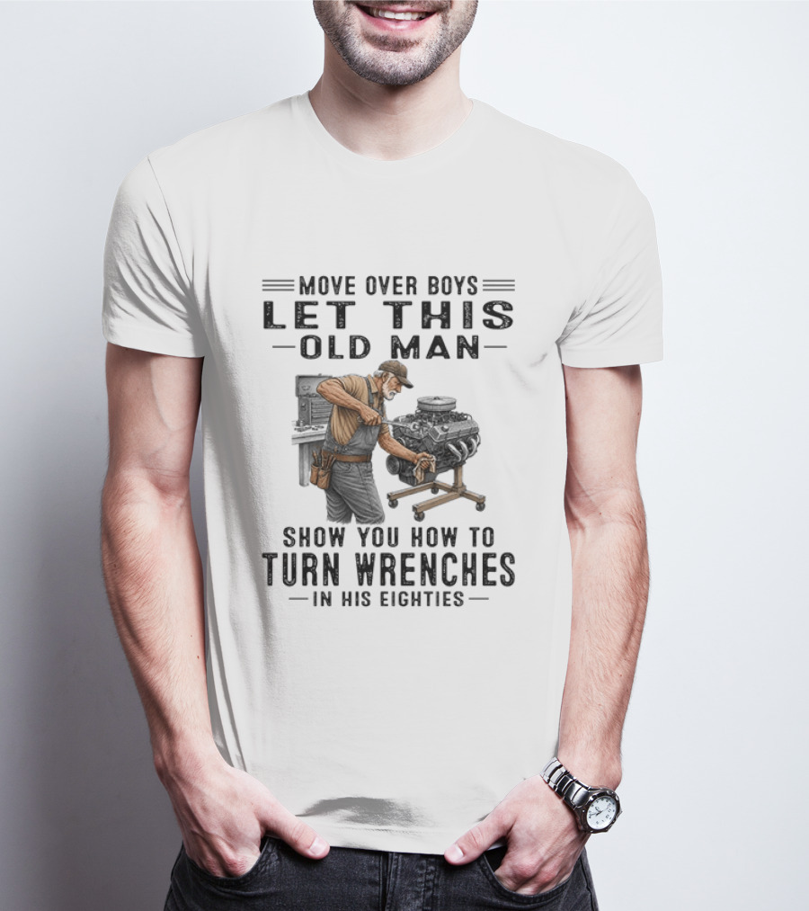 Move Over Boys Let This Old Man Show You How To Turn Wrenches In His Eighties T-Shirt