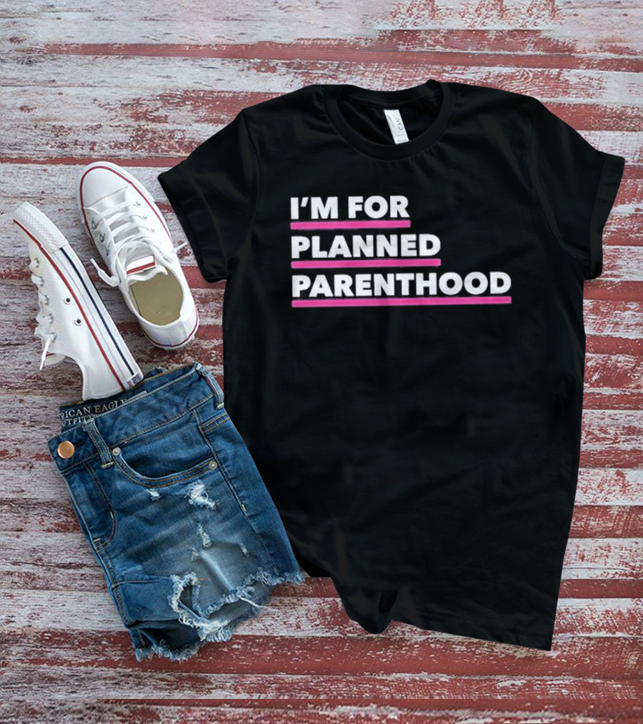I'm For Planned Parenthood Support Empowerment Advocacy T-Shirt