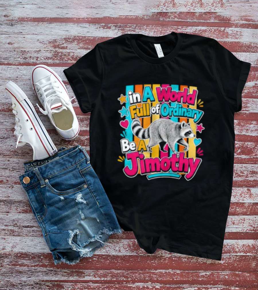 In A World Full Of Ordinary Be A Jimothy Raccoon T-Shirt