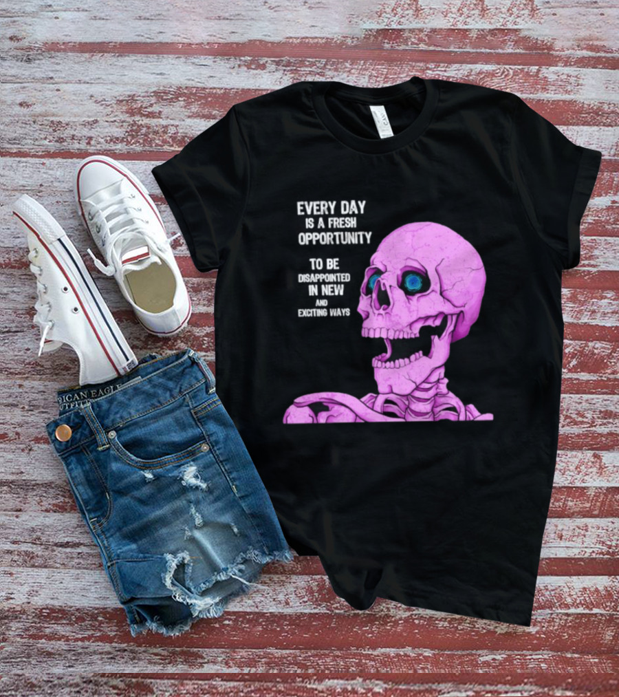 Every Day Is A Fresh Opportunity To Be Disappointed In New And Exciting Ways Pink Skeleton T-Shirt