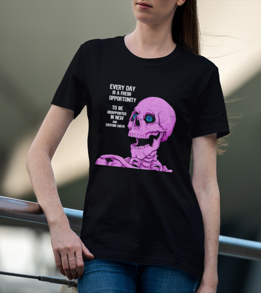Every Day Is A Fresh Opportunity To Be Disappointed In New And Exciting Ways Pink Skeleton T-Shirt