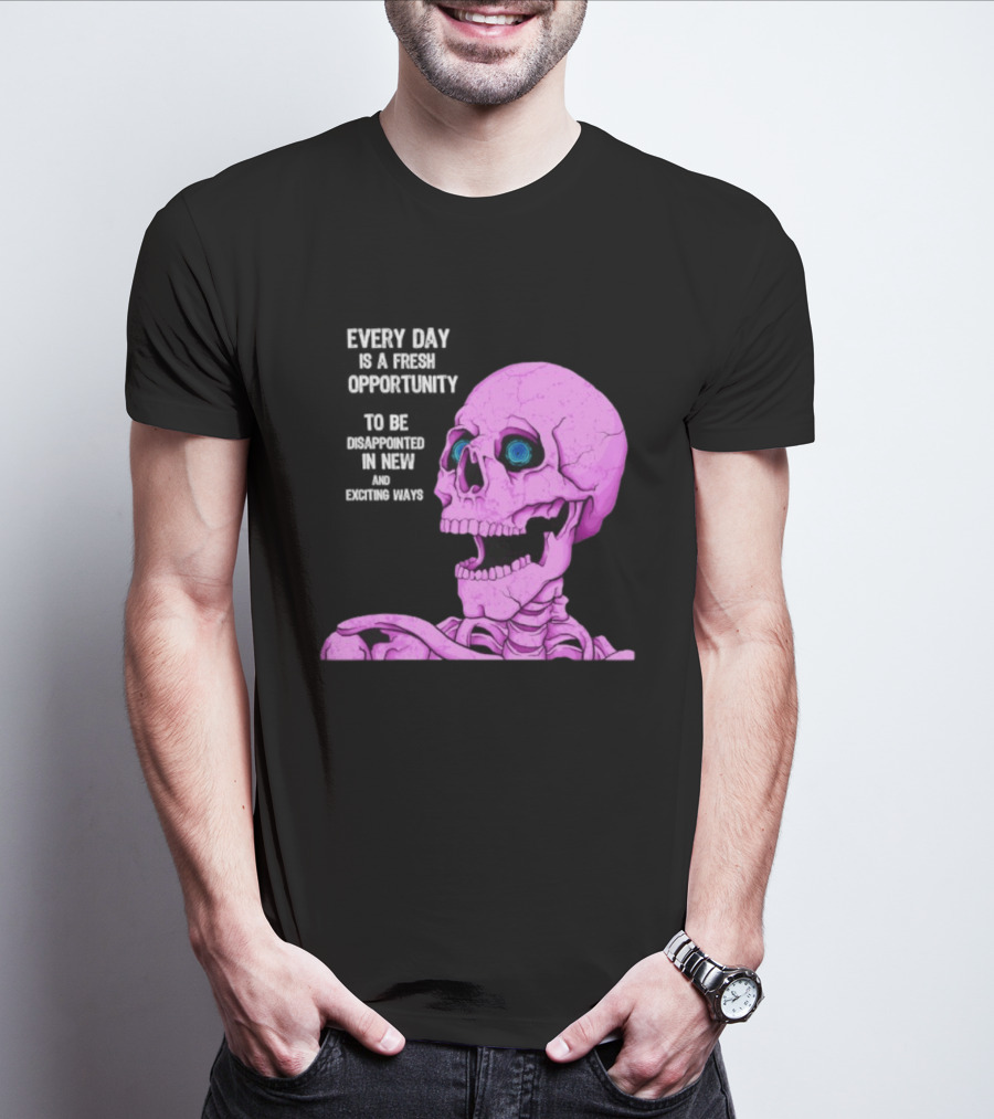 Every Day Is A Fresh Opportunity To Be Disappointed In New And Exciting Ways Pink Skeleton T-Shirt