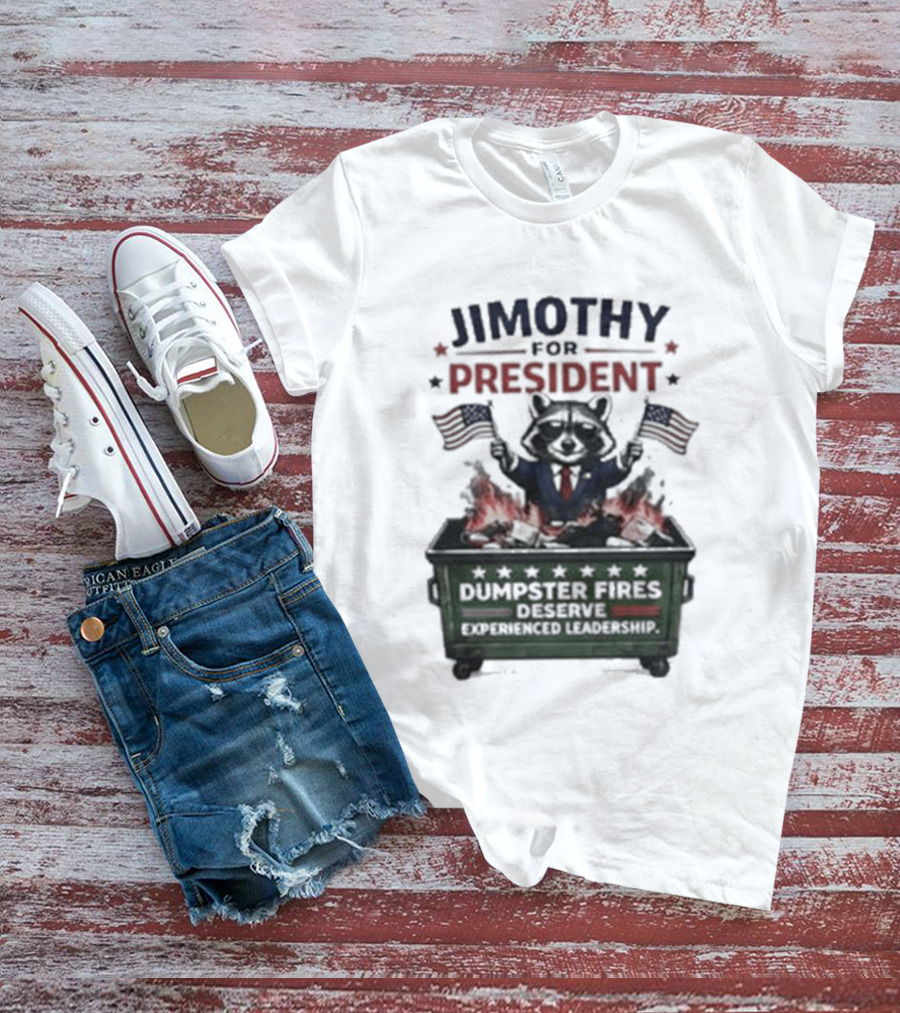 Jimothy For President Raccoon Dumpster Fires Deserve Experienced Leadership T-Shirt