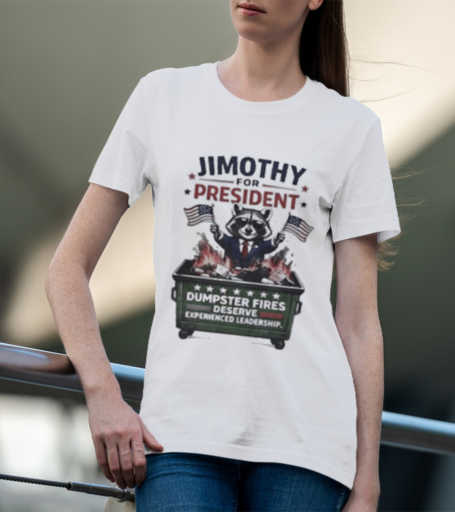 Jimothy For President Raccoon Dumpster Fires Deserve Experienced Leadership T-Shirt