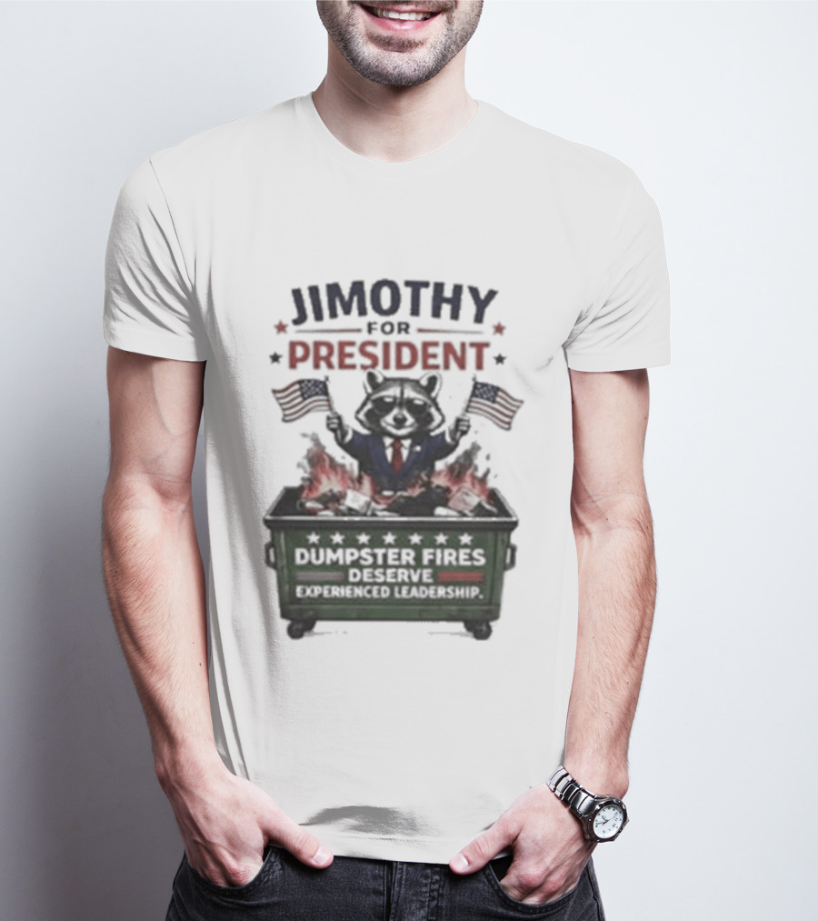 Jimothy For President Raccoon Dumpster Fires Deserve Experienced Leadership T-Shirt