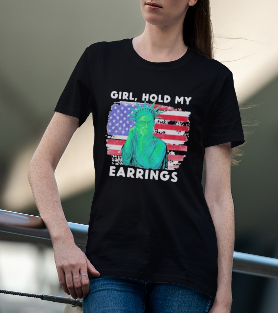 Girl Hold My Earrings Ruth Bader Ginsburg Statue Of Liberty USA Flag T-Shirt