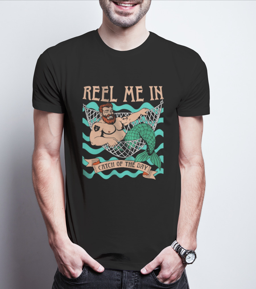 Reel Me In Catch Of The Day Mermaid Man T-Shirt