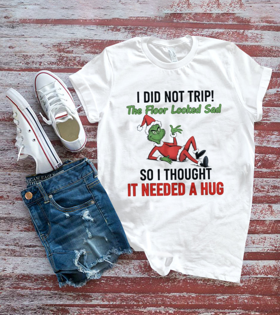 I Did Not Trip The Floor Looked Sad So I Thought It Needed A Hug Grinch Christmas 2025 T-Shirt