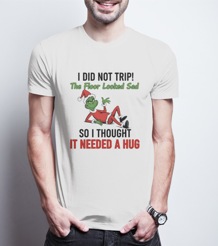 I Did Not Trip The Floor Looked Sad So I Thought It Needed A Hug Grinch Christmas 2025 T-Shirt
