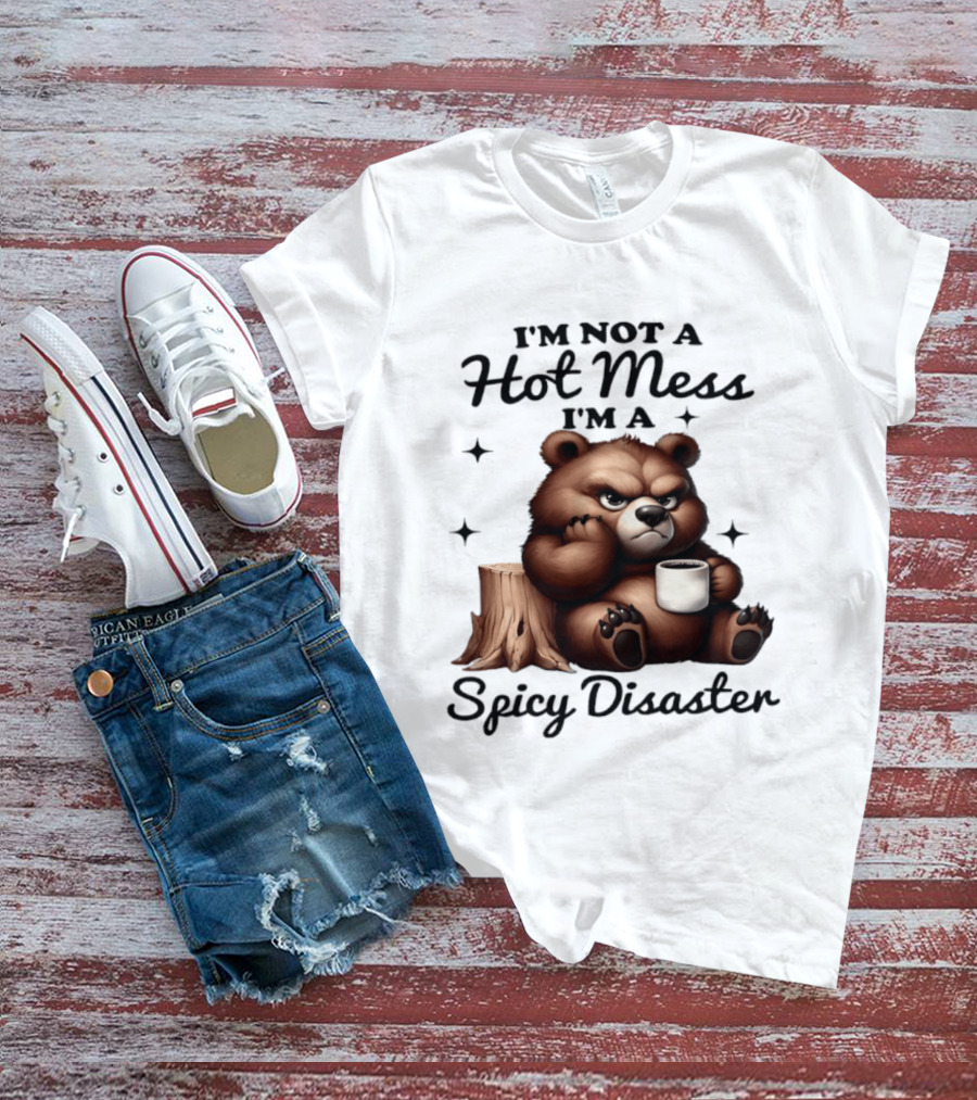 Bear I'm Not A Hot Mess I'm A Spicy Disaster Coffee Cute T-Shirt