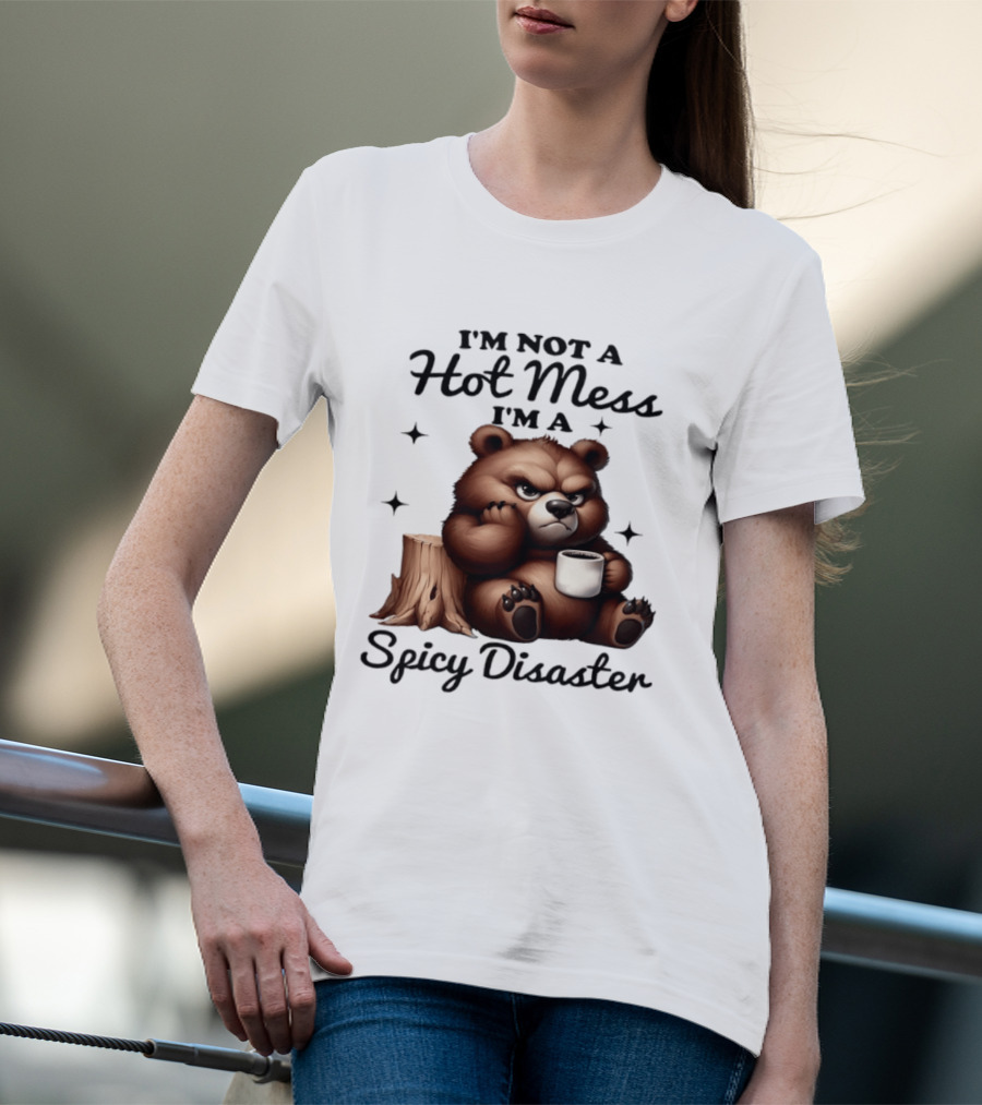 Bear I'm Not A Hot Mess I'm A Spicy Disaster Coffee Cute T-Shirt