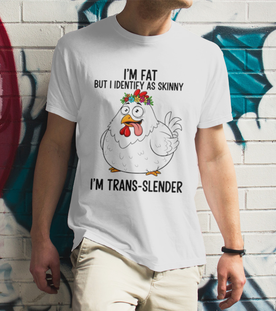 I'm Fat But I Identify As Skinny I'm Trans Slender Chicken Wearing Flower Crown T-Shirt