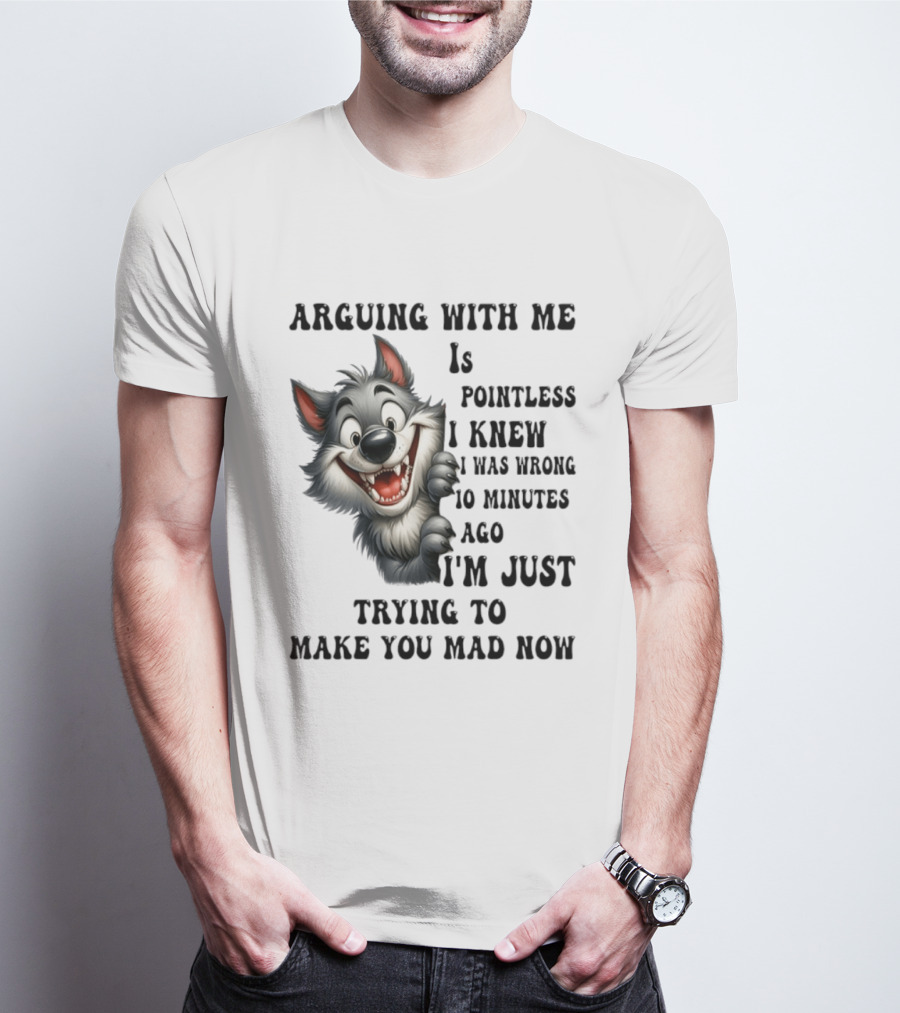 Arguing With Me Is Pointless I Knew I Was Wrong 10 Minutes Ago Wolf T-Shirt