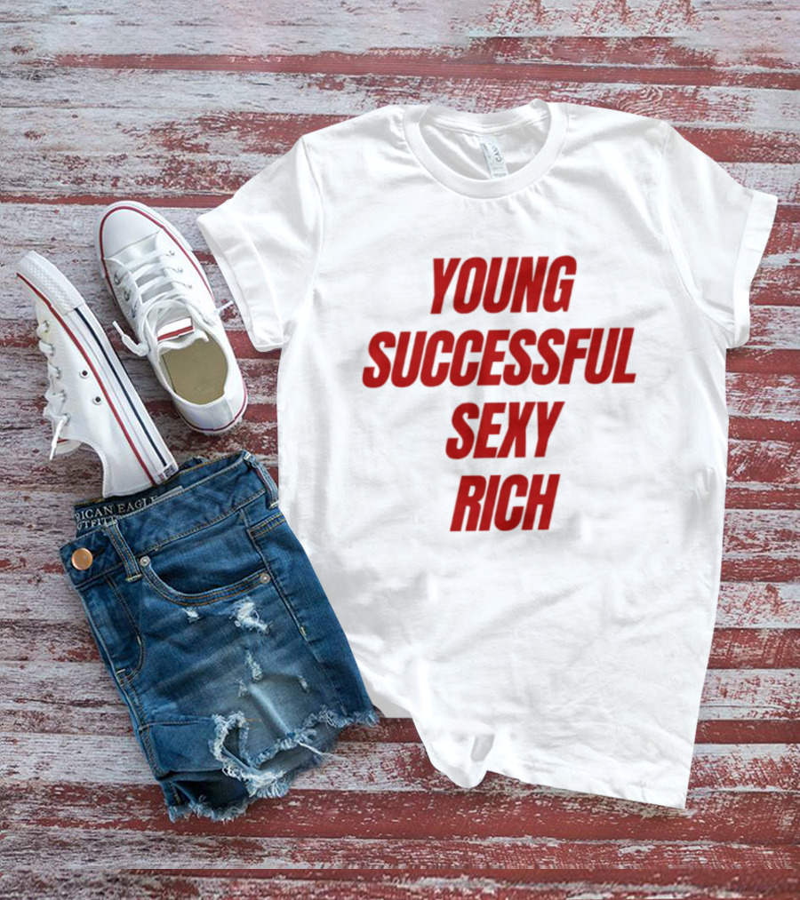 Young Successful Sexy Rich Bold Statement Motivation T-Shirt