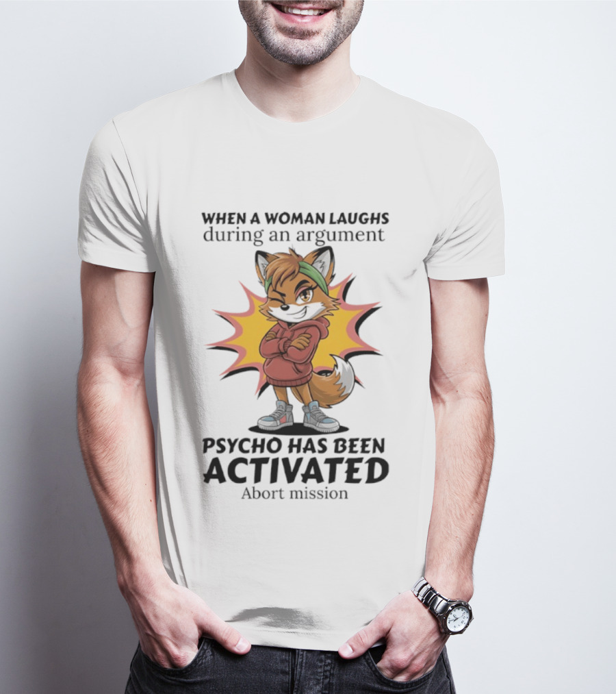 When A Woman Laughs During An Argument Fox Psycho Activated Abort Mission T-Shirt