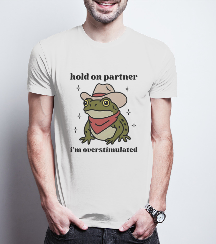 Frog Cowboy Hold On Partner I'm Overstimulated Hat Bandana T-Shirt