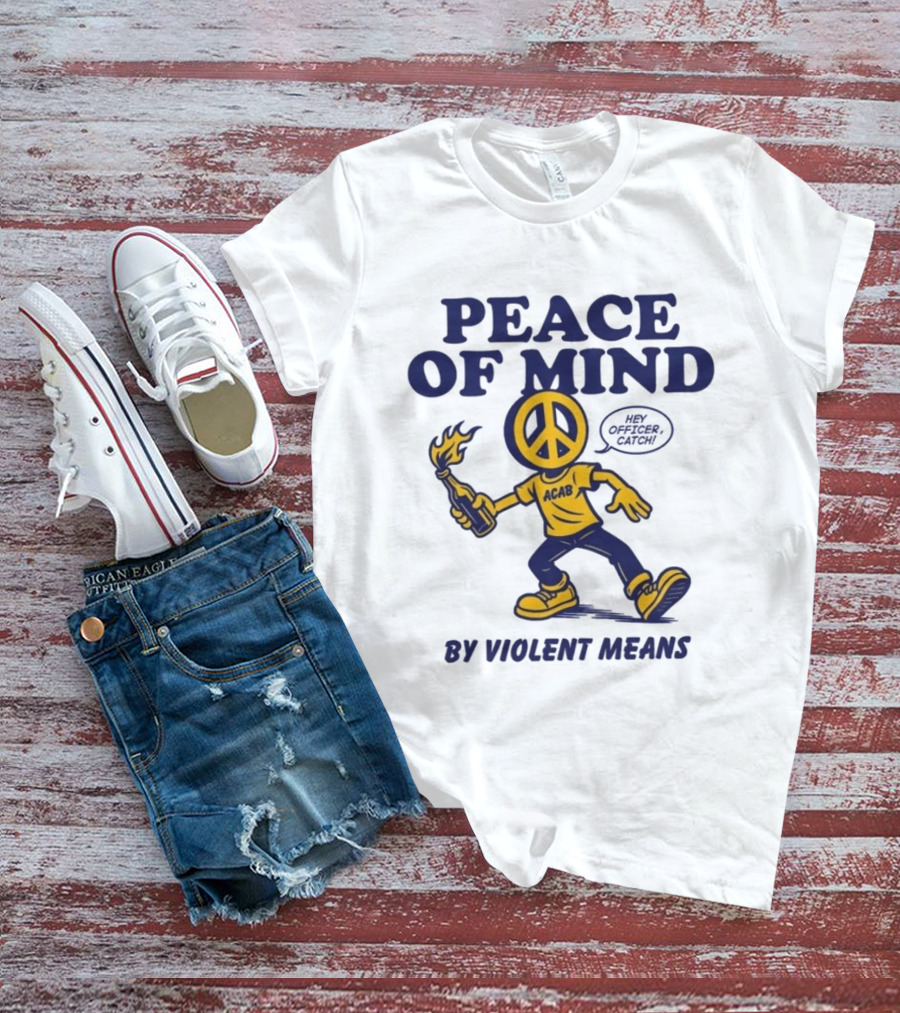 Peace Of Mind By Violent Means Hey Officer Catch Krime ACAB Molotov Peace T-Shirt