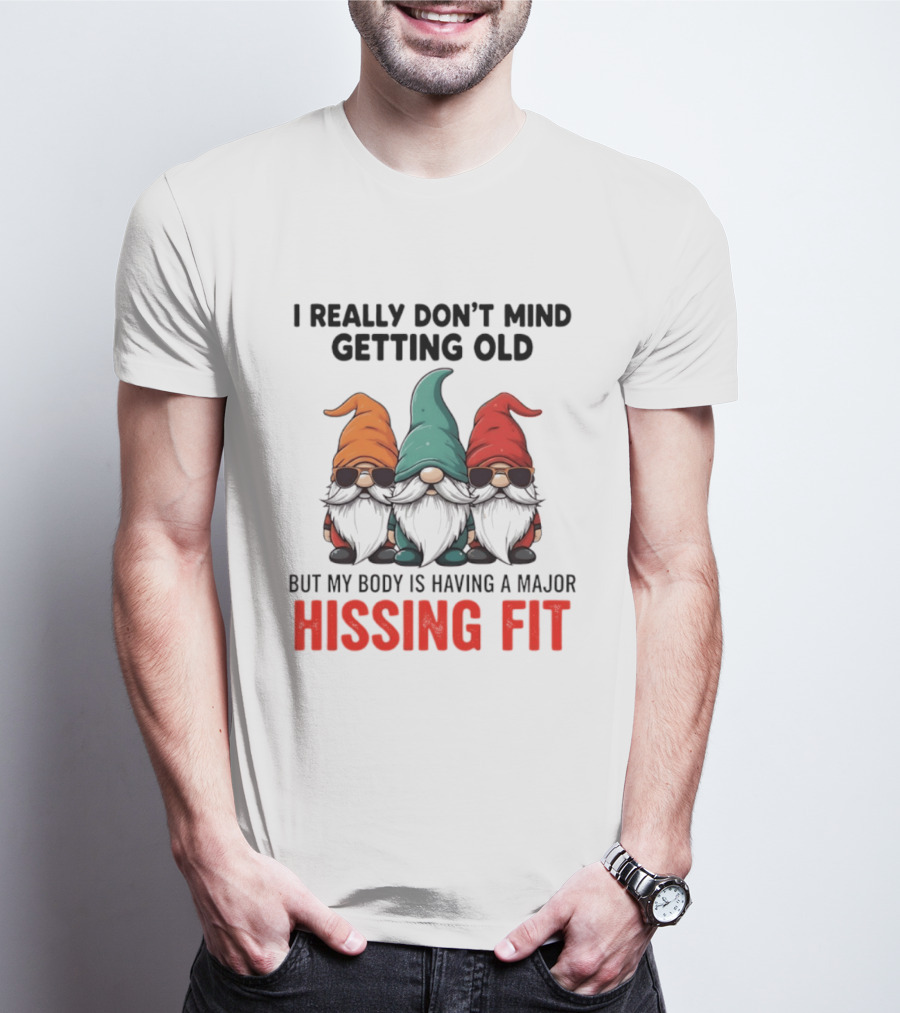 I Really Don't Mind Getting Old Gnome Christmas But My Body Is Having A Major Hissing Fit T-Shirt