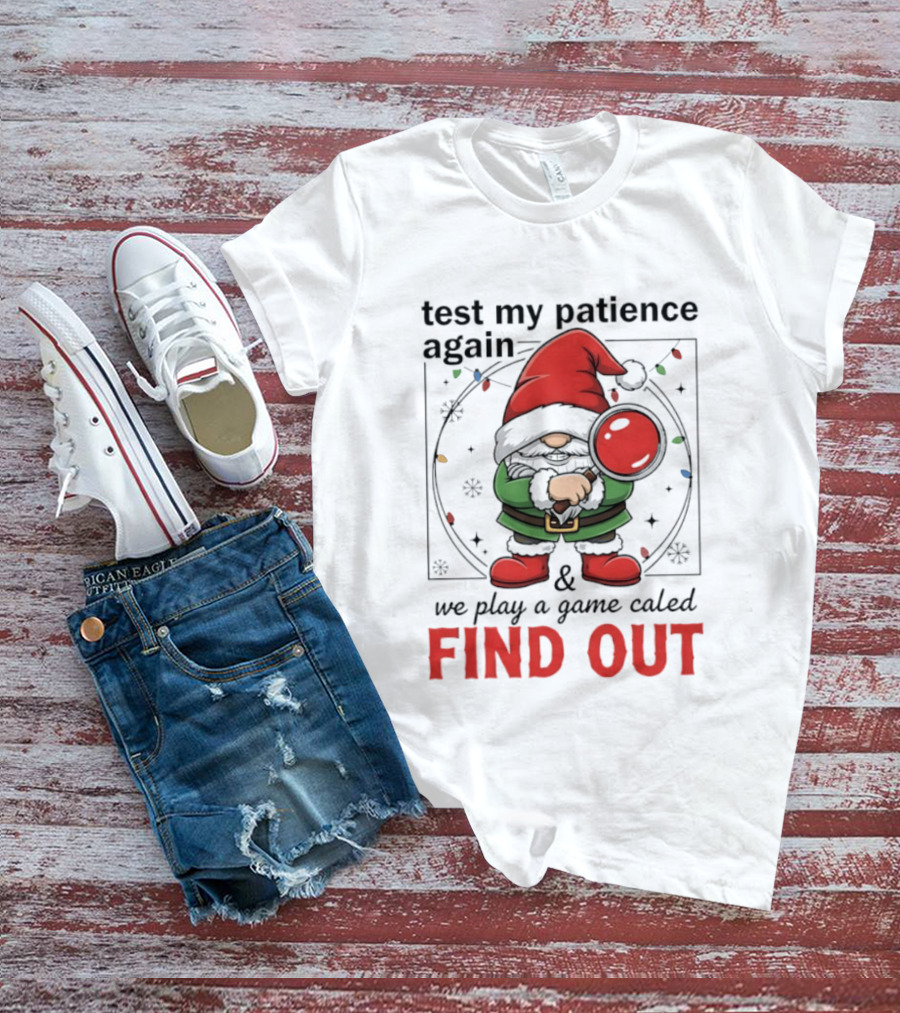 Gnome Christmas Test My Patience Again We Play A Game Called Find Out T-Shirt