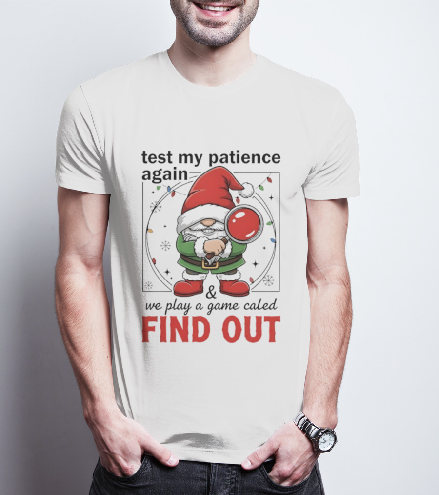 Gnome Christmas Test My Patience Again We Play A Game Called Find Out T-Shirt