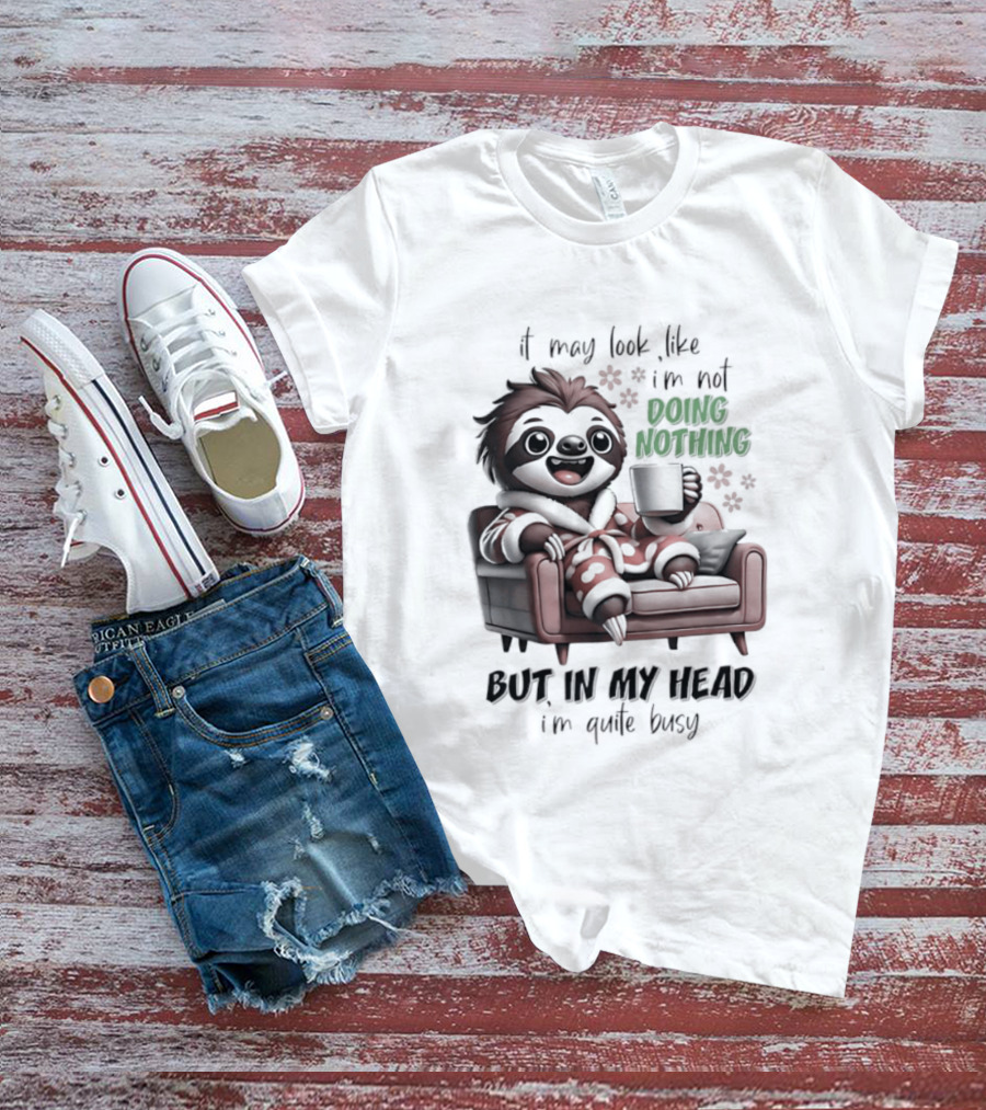 Sloth It May Look Like I'm Not Doing Nothing But In My Head I'm Quite Busy Cozy Couch Relaxation T-Shirt