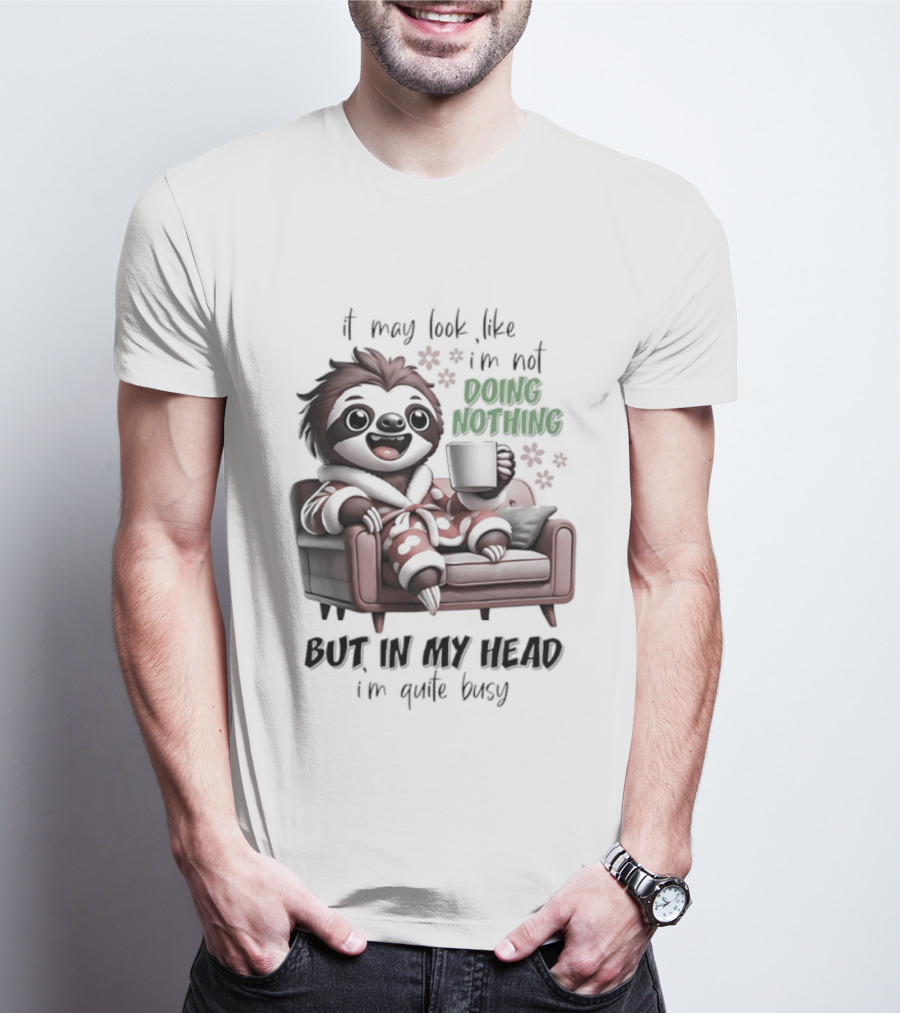 Sloth It May Look Like I'm Not Doing Nothing But In My Head I'm Quite Busy Cozy Couch Relaxation T-Shirt