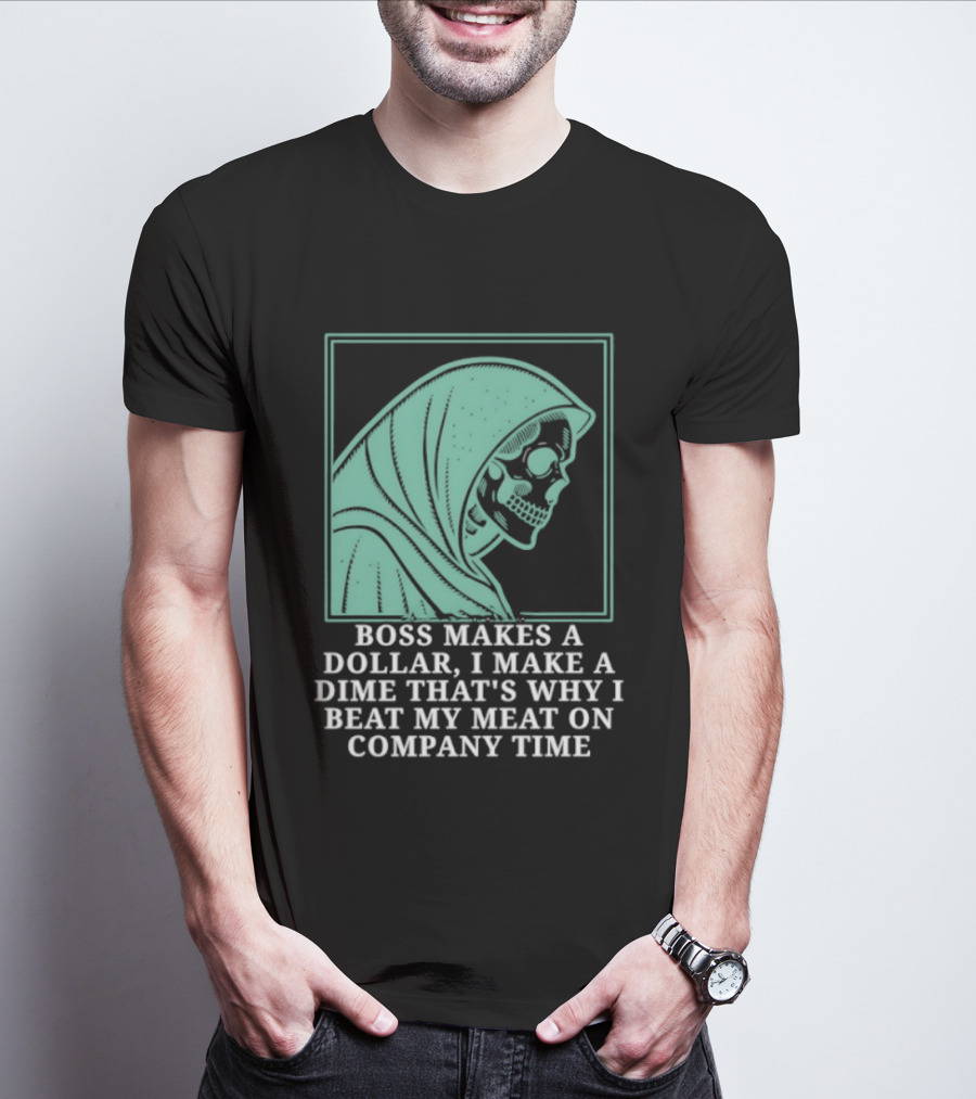 Boss Makes A Dollar I Make A Dime That's Why I Beat My Meat On Company Time Skeleton Cloaked T-Shirt