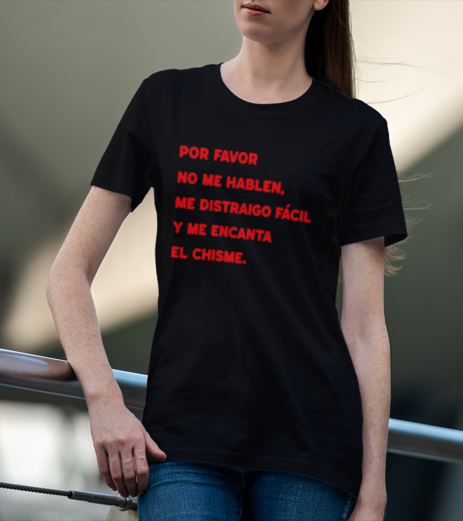 Por Favor No Me Hablen Me Distraigo Fácil Y Me Encanta El Chisme T-Shirt