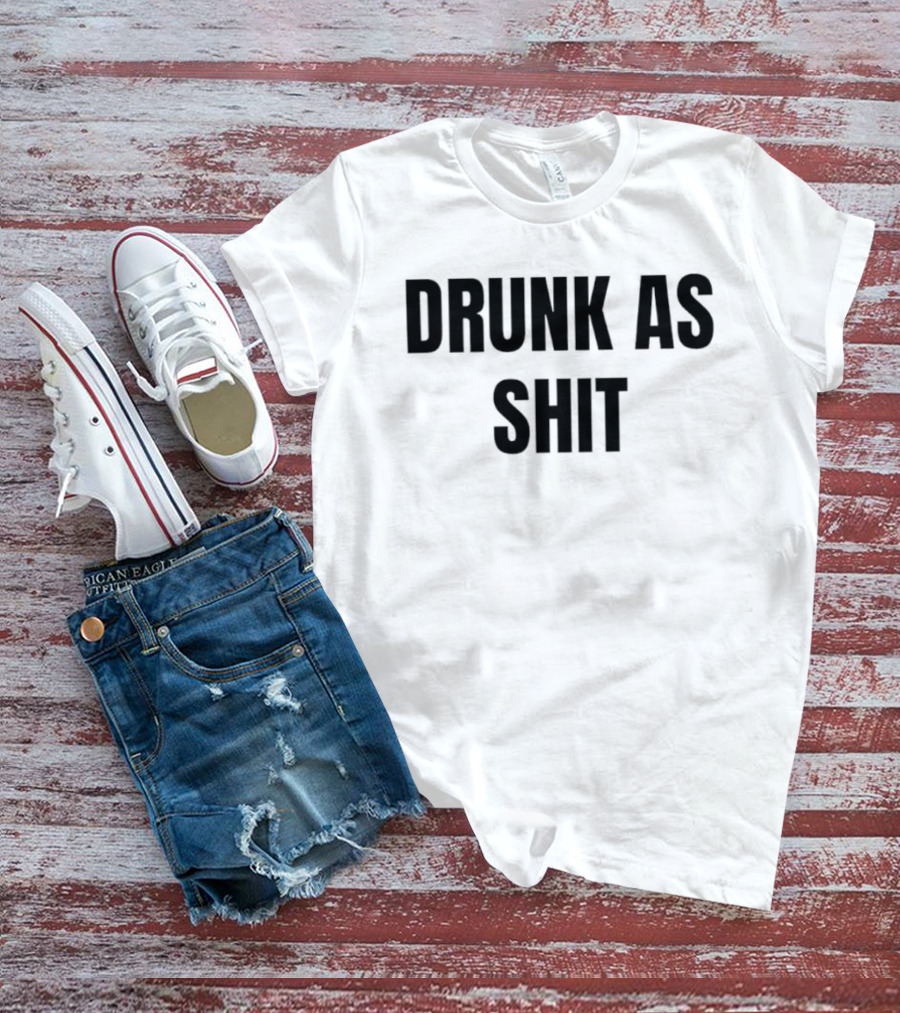 Drunk As Shit Bold Statement Humor T-Shirt