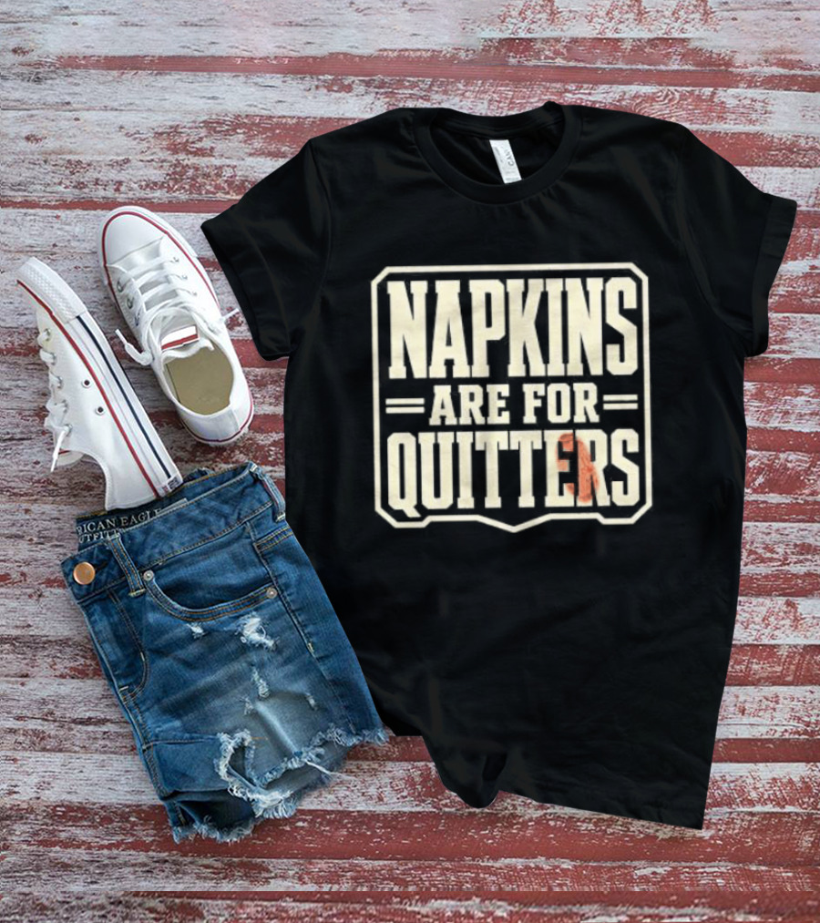 Napkins Are For Quitters Eating Humor T-Shirt