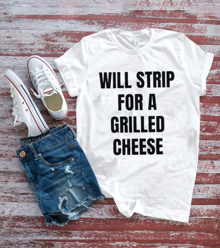 Will Strip For A Grilled Cheese Funny Food Lover T-Shirt
