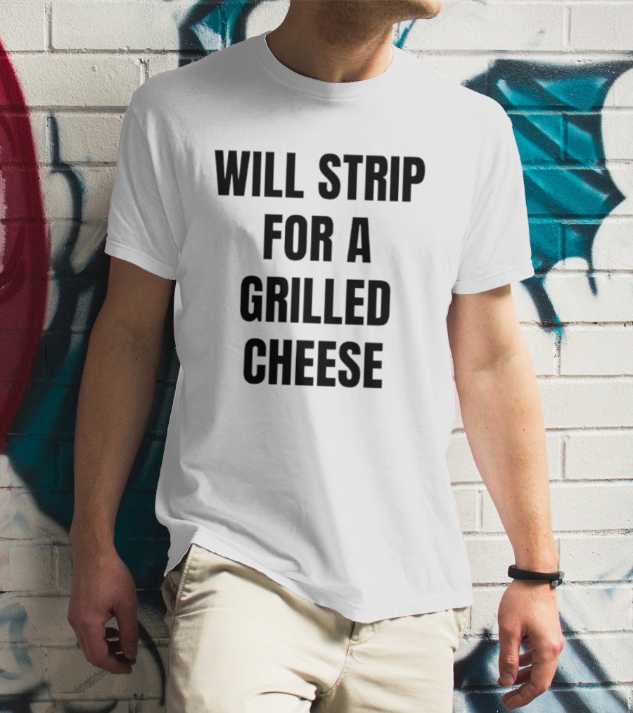 Will Strip For A Grilled Cheese Funny Food Lover T-Shirt