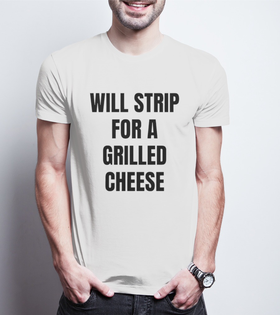 Will Strip For A Grilled Cheese Funny Food Lover T-Shirt
