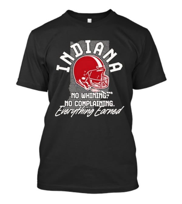 Indiana Hoosiers Football No Whining No Complaining Everything Earned T-Shirt