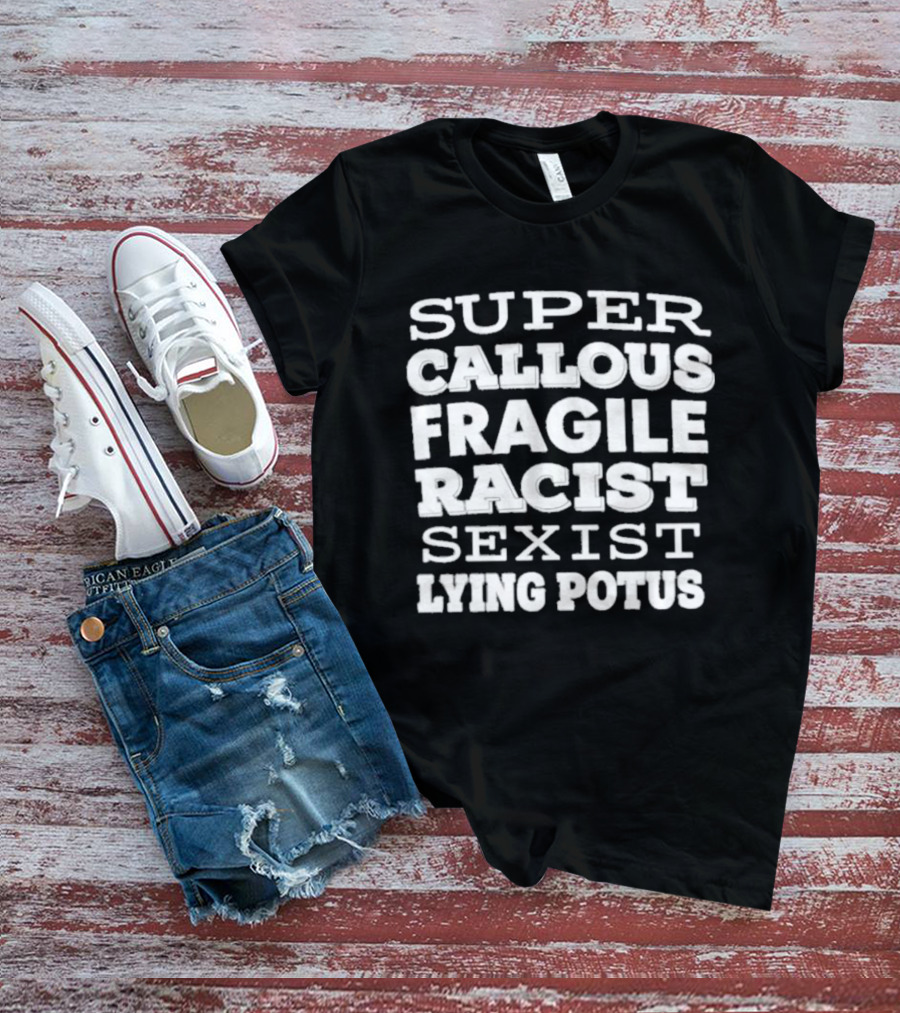 Super Callous Fragile Racist Sexist Lying Potus T-Shirt