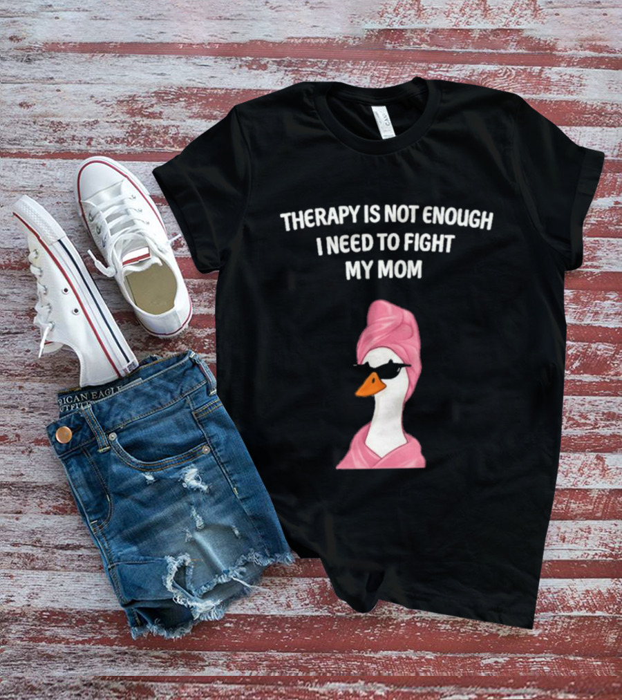 Therapy Is Not Enough I Need To Fight My Mom Duck Pink Towel Duck T-Shirt