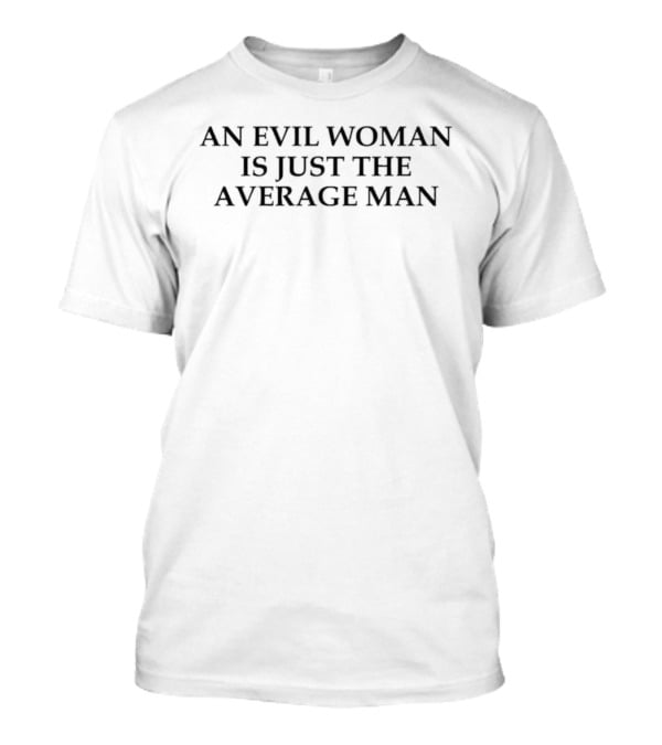 An Evil Woman Is Just The Average Man Phrase T-Shirt
