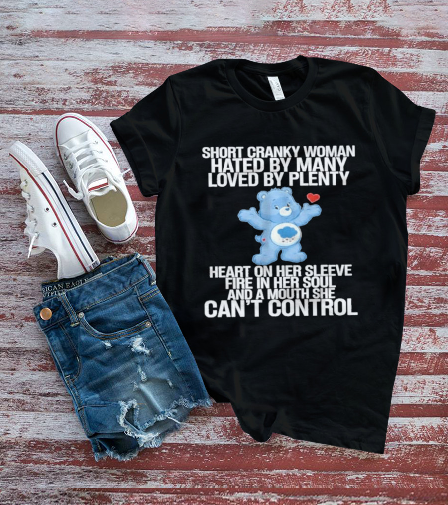 Short Cranky Woman Hated By Many Loved By Plenty Heart On Her Sleeve Fire In Her Soul Can't Control T-Shirt