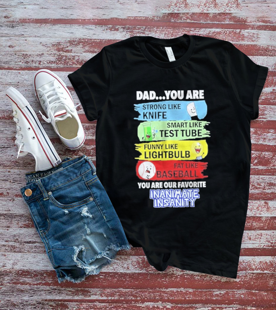 Dad You Are Strong Like Knife Smart Like Test Tube Fun Lightbulb Fat Baseball Inanimate Insanity T-Shirt