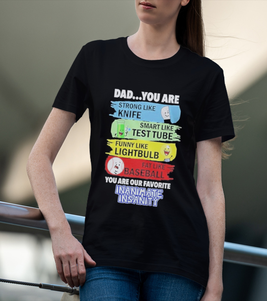 Dad You Are Strong Like Knife Smart Like Test Tube Fun Lightbulb Fat Baseball Inanimate Insanity T-Shirt