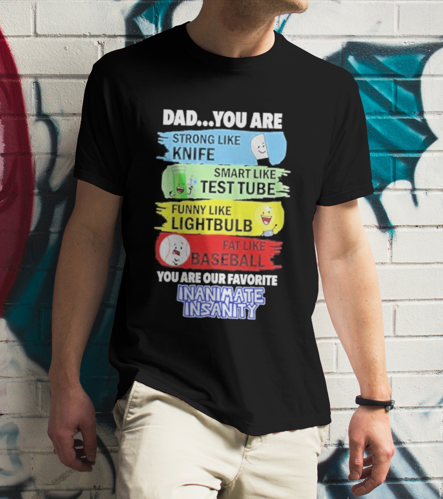 Dad You Are Strong Like Knife Smart Like Test Tube Fun Lightbulb Fat Baseball Inanimate Insanity T-Shirt
