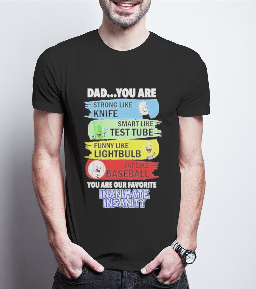 Dad You Are Strong Like Knife Smart Like Test Tube Fun Lightbulb Fat Baseball Inanimate Insanity T-Shirt