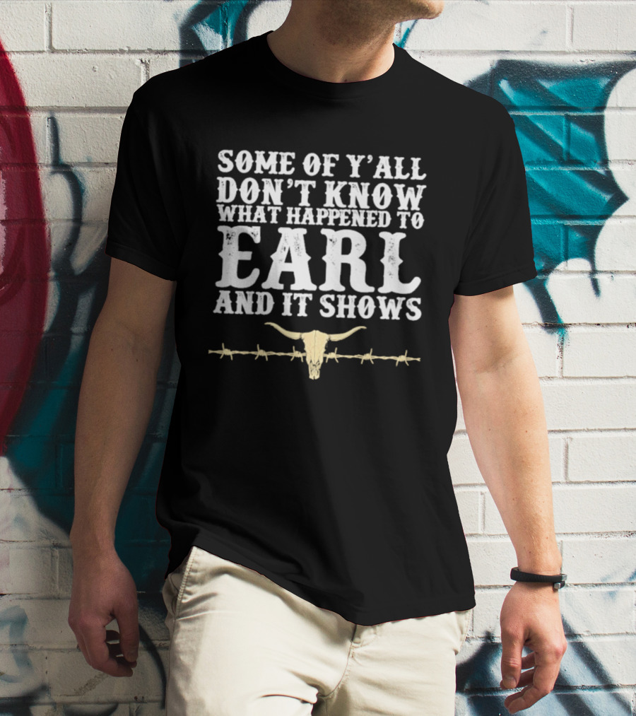 Some Of Y'all Don't Know What Happened To Earl And It Shows Cow Skull Barbed Wire T-Shirt