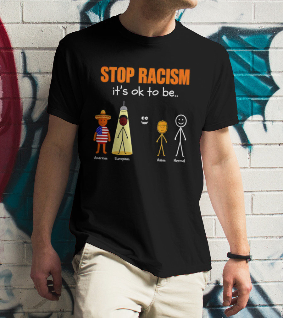 Stop Racism It's Ok To Be American European Asian Normal T-Shirt