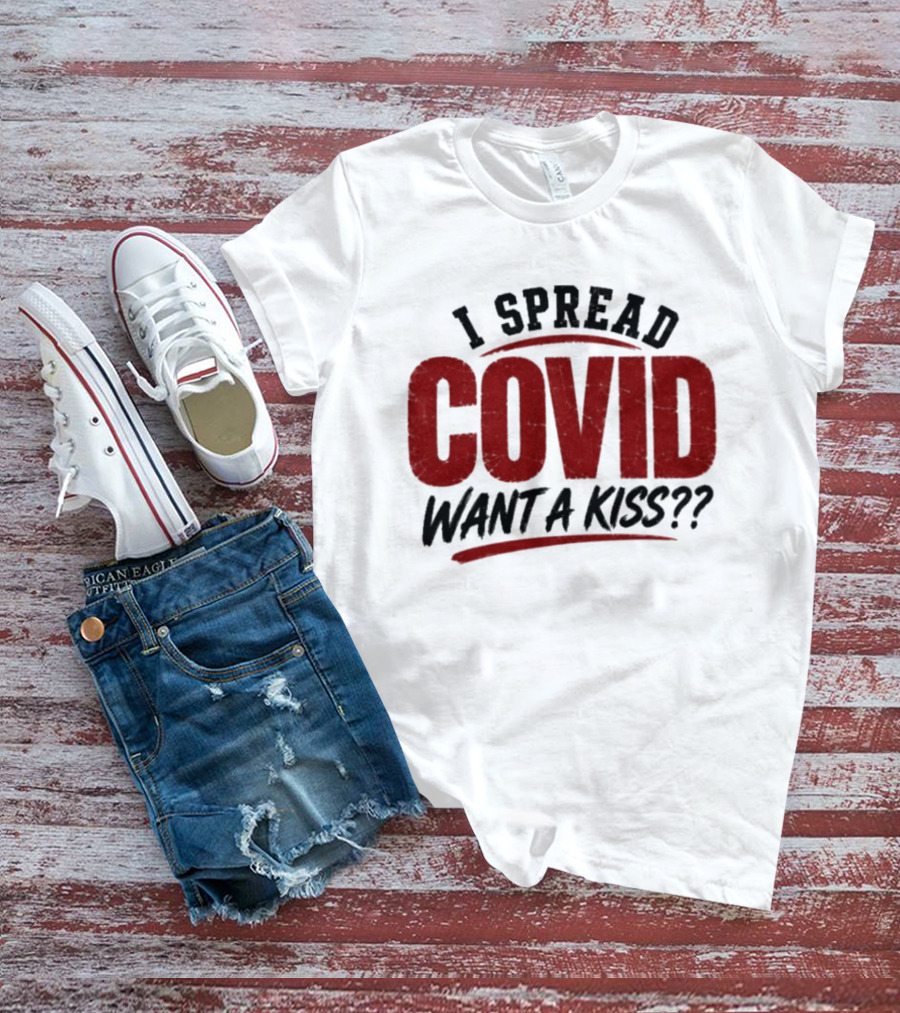 I Spread COVID Want A Kiss?? T-Shirt