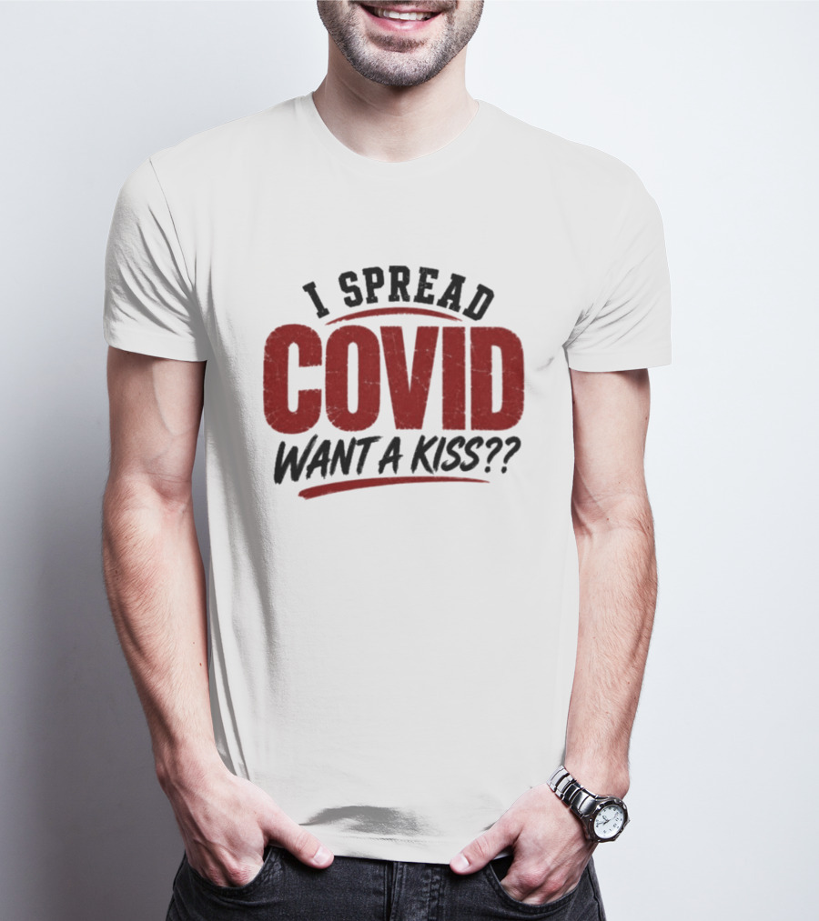 I Spread COVID Want A Kiss?? T-Shirt
