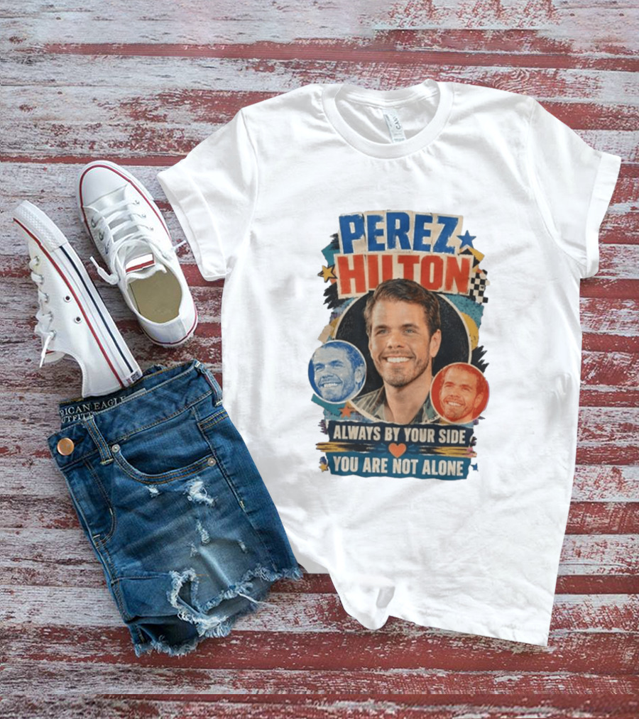 Perez Hilton Always By Your Side You Are Not Alone T-Shirt
